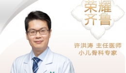 【“齐鲁医院 在您身边”之荣耀齐鲁】小儿骨科专家许洪涛主任医师
